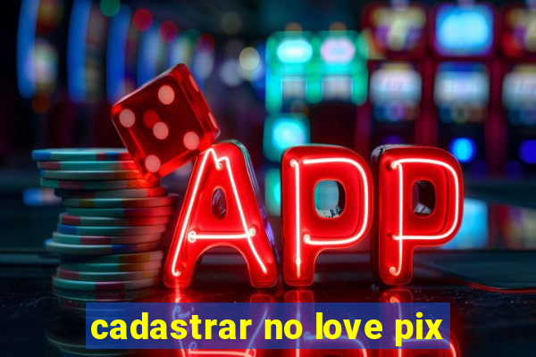 cadastrar no love pix